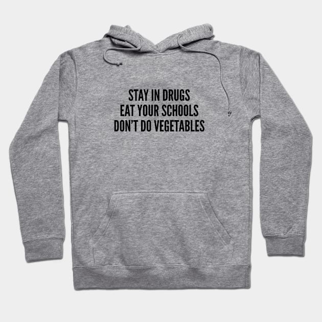 Funny - Stay In Drugs Eat Your Schools Don't Do Vegetables - Funny Slogan Joke Statement Humor Hoodie by sillyslogans